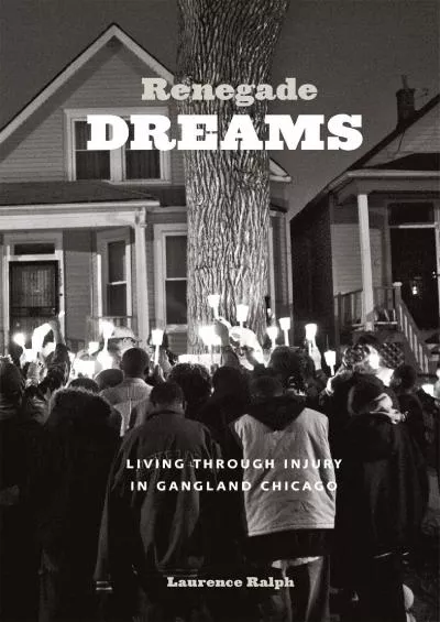 (EBOOK)-Renegade Dreams: Living through Injury in Gangland Chicago