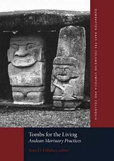 (BOOS)-Tombs for the Living: Andean Mortuary Practices (Dumbarton Oaks Pre-Columbian Symposia and Colloquia)