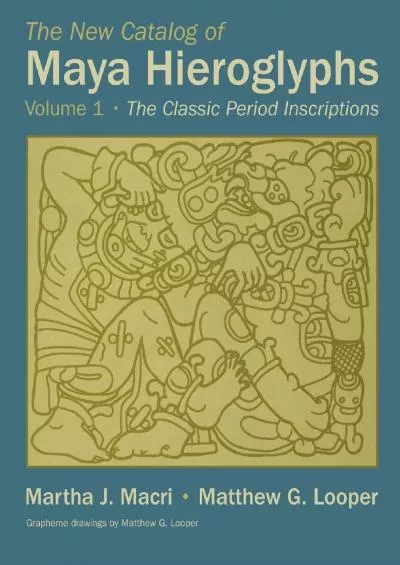 (DOWNLOAD)-The New Catalog of Maya Hieroglyphs, Volume One: The Classic Period Inscriptions (Volume 247) (The Civilization of the Ame...