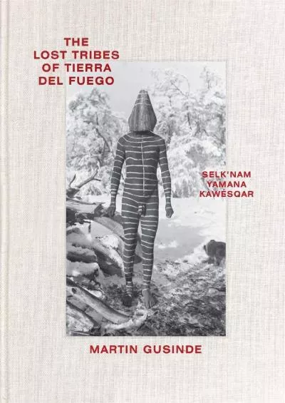 (EBOOK)-The Lost Tribes of Tierra del Fuego: Selk\'nam, Yamana, Kawésqar