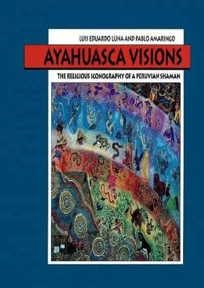 (READ)-Ayahuasca Visions: The Religious Iconography of a Peruvian Shaman