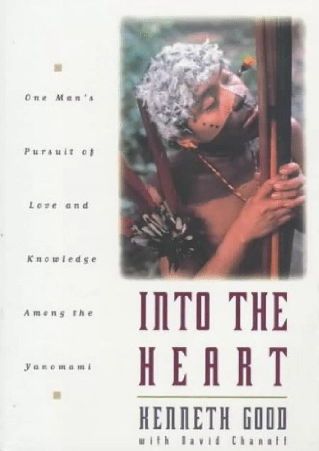 PDF-(BOOK)-Into The Heart: One Man\'s Pursuit of Love and Knowledge Among the Yanomami