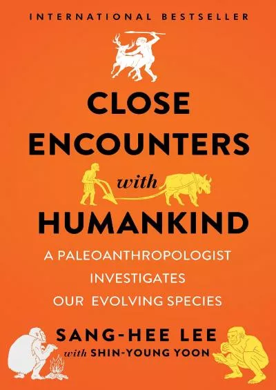 (DOWNLOAD)-Close Encounters with Humankind: A Paleoanthropologist Investigates Our Evolving