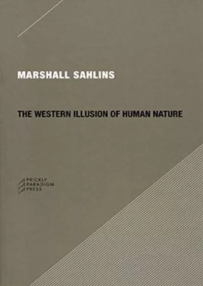 (READ)-The Western Illusion of Human Nature: With Reflections on the Long History of Hierarchy, Equality and the Sublimation of A...