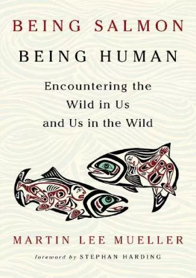 (BOOK)-Being Salmon, Being Human: Encountering the Wild in Us and Us in the Wild