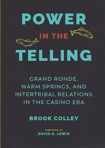 (DOWNLOAD)-Power in the Telling: Grand Ronde, Warm Springs, and Intertribal Relations in the Casino Era (Indigenous Confluences)