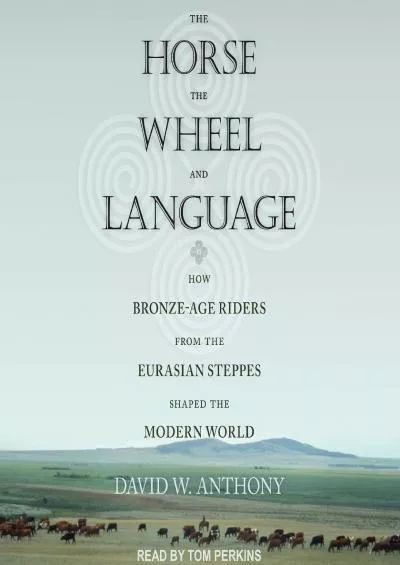 (BOOK)-The Horse, the Wheel, and Language: How Bronze-Age Riders from the Eurasian Steppes Shaped the Modern World