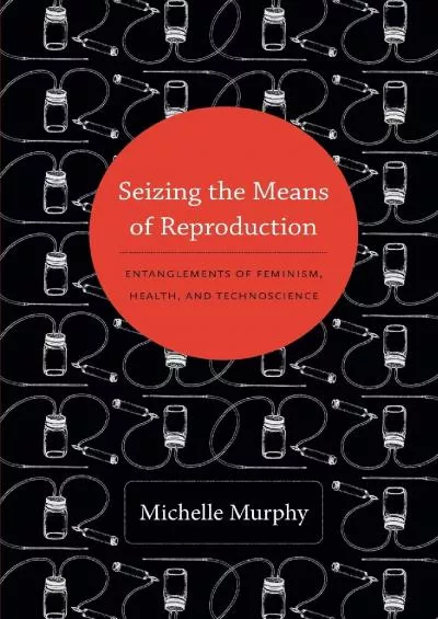 (BOOK)-Seizing the Means of Reproduction: Entanglements of Feminism, Health, and Technoscience