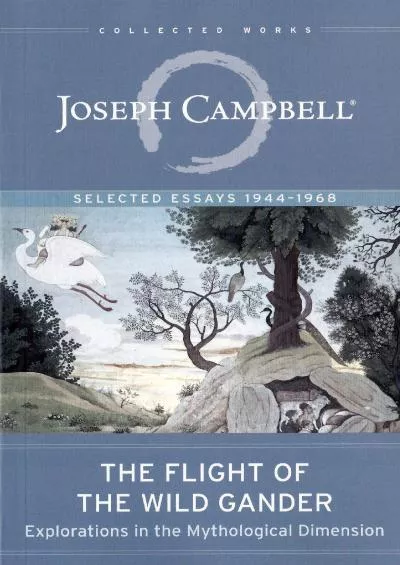 (DOWNLOAD)-The Flight of the Wild Gander: Explorations in the Mythological Dimension (The Collected Works of Joseph Campbell)