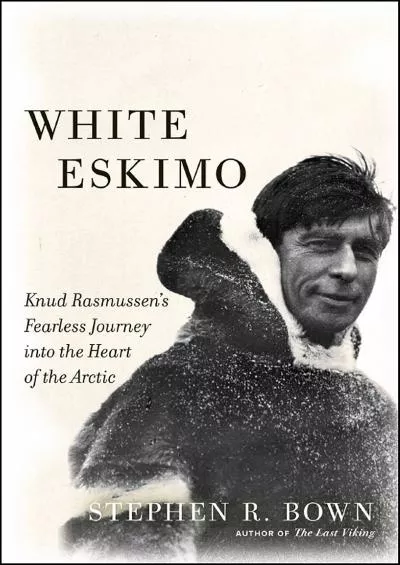 (DOWNLOAD)-White Eskimo: Knud Rasmussen\'s Fearless Journey into the Heart of the Arctic (A Merloyd Lawrence Book)