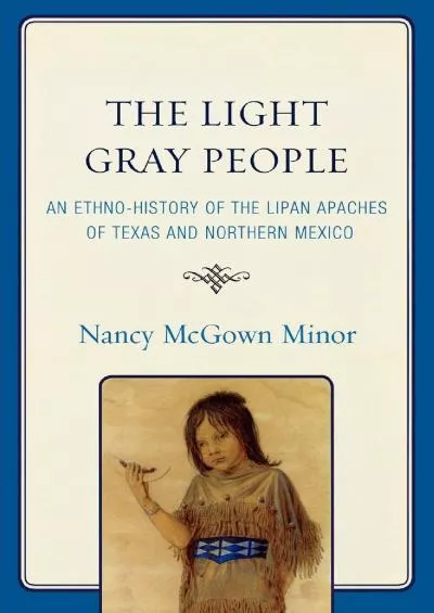 (BOOK)-The Light Gray People: An Ethno-History of the Lipan Apaches of Texas and Northern Mexico