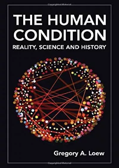 (DOWNLOAD)-The Human Condition: Reality, Science and History