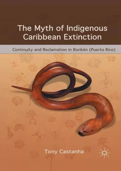 (EBOOK)-The Myth of Indigenous Caribbean Extinction: Continuity and Reclamation in Borikén (Puerto Rico)