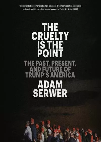 (BOOS)-The Cruelty Is the Point: The Past, Present, and Future of Trump\'s America