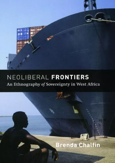 (DOWNLOAD)-Neoliberal Frontiers: An Ethnography of Sovereignty in West Africa (Chicago Studies in Practices of Meaning)