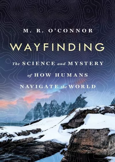 (READ)-Wayfinding: The Science and Mystery of How Humans Navigate the World