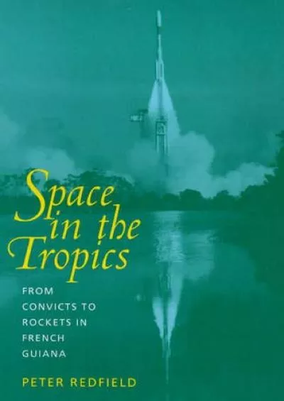 (EBOOK)-Space in the Tropics: From Convicts to Rockets in French Guiana