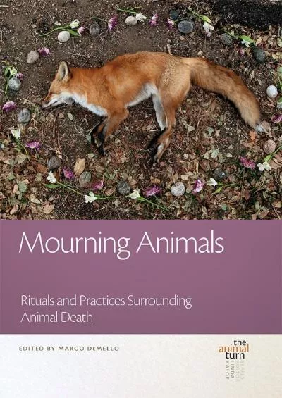 (BOOK)-Mourning Animals: Rituals and Practices Surrounding Animal Death (The Animal Turn)