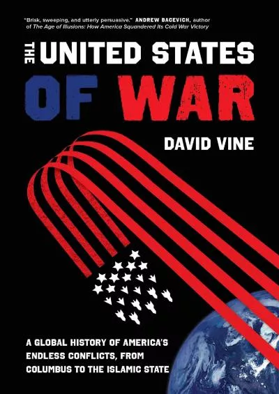 (DOWNLOAD)-The United States of War: A Global History of America\'s Endless Conflicts, from Columbus to the Islamic State (Volume 48)...