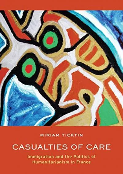 (BOOS)-Casualties of Care: Immigration and the Politics of Humanitarianism in France