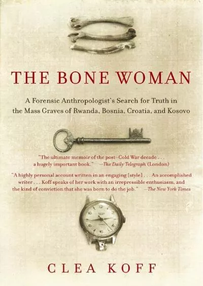 (DOWNLOAD)-The Bone Woman: A Forensic Anthropologist\'s Search for Truth in the Mass Graves of Rwanda, Bosnia, Croatia, and Kosovo