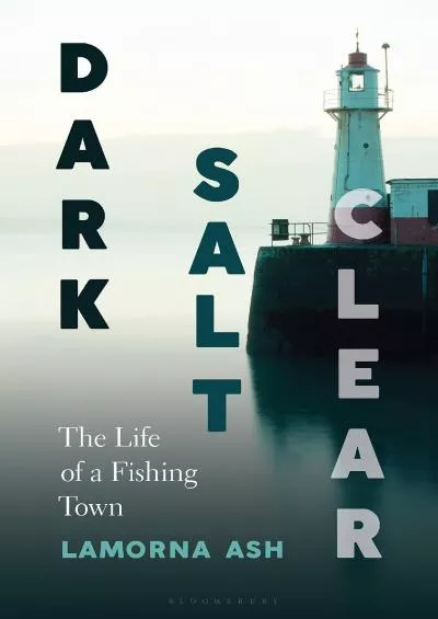 (DOWNLOAD)-Dark, Salt, Clear: The Life of a Fishing Town