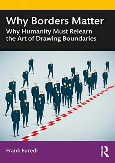 (DOWNLOAD)-Why Borders Matter: Why Humanity Must Relearn the Art of Drawing Boundaries