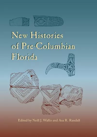 (DOWNLOAD)-New Histories of Pre-Columbian Florida (Florida Museum of Natural History: Ripley P. Bullen Series)