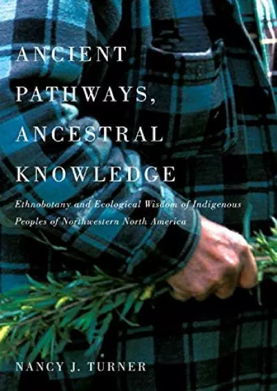 (DOWNLOAD)-Ancient Pathways, Ancestral Knowledge: Ethnobotany and Ecological Wisdom of Indigenous Peoples of Northwestern North America