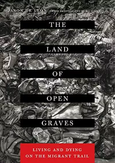 (EBOOK)-The Land of Open Graves: Living and Dying on the Migrant Trail (Volume 36) (California