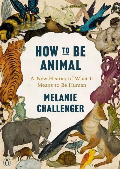 (READ)-How to Be Animal: A New History of What It Means to Be Human