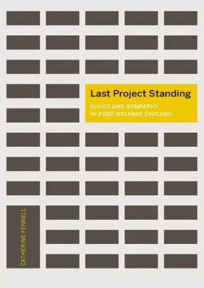 (EBOOK)-Last Project Standing: Civics and Sympathy in Post-Welfare Chicago (A Quadrant Book)