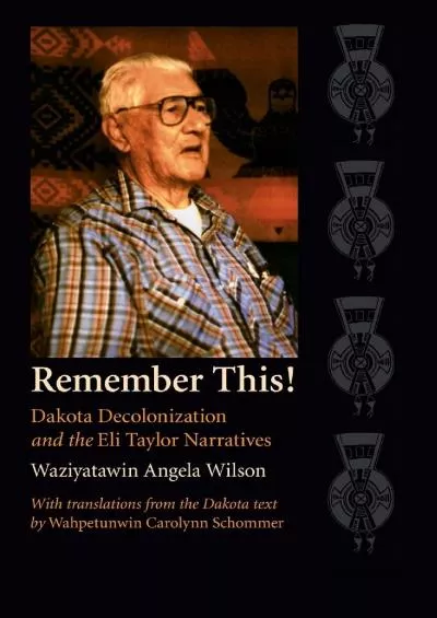 (READ)-Remember This!: Dakota Decolonization and the Eli Taylor Narratives (Contemporary Indigenous Issues)