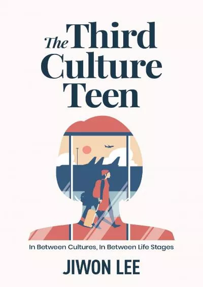 (READ)-The Third Culture Teen: In Between Cultures, In Between Life Stages