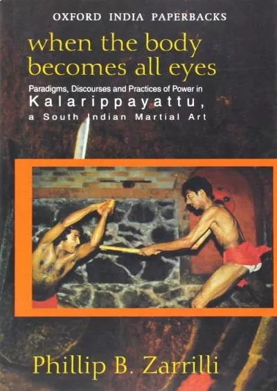 (BOOK)-When the Body Becomes All Eyes: Paradigms, Discourses and Practices of Power in Kalarippayattu, a South Indian Martial Art