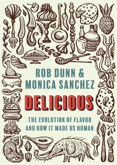 (READ)-Delicious: The Evolution of Flavor and How It Made Us Human