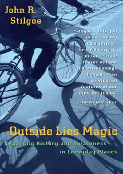 (READ)-Outside Lies Magic: Regaining History and Awareness in Everyday Places