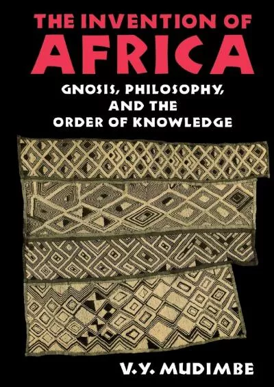 (BOOK)-The Invention of Africa: Gnosis, Philosophy, and the Order of Knowledge (African Systems of Thought)