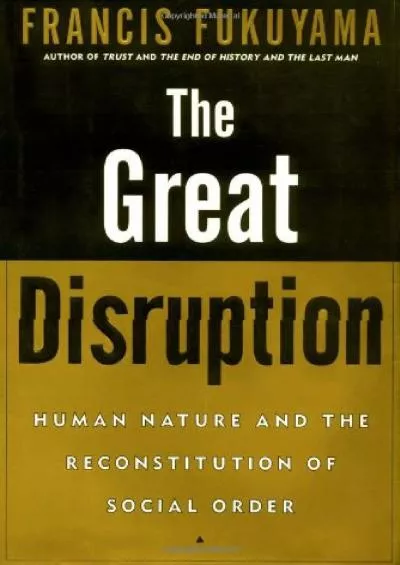 (BOOK)-The Great Disruption: Human Nature and the Reconstitution of Social Order