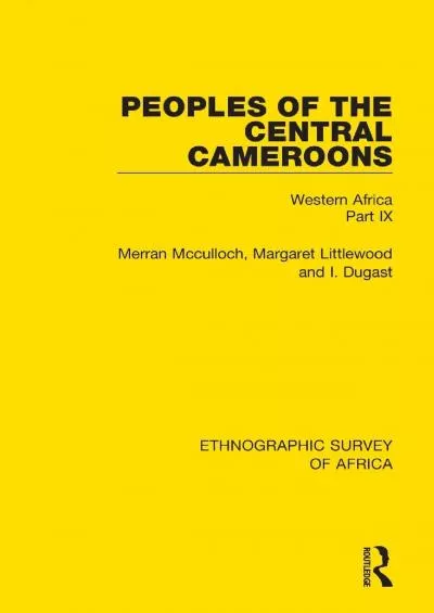 (BOOK)-Peoples of the Central Cameroons (Tikar. Bamum and Bamileke. Banen, Bafia and Balom): Western Africa Part IX (Ethnographic...