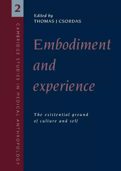 (EBOOK)-Embodiment and Experience: The Existential Ground of Culture and Self (Cambridge Studies in Medical Anthropology, Series N...