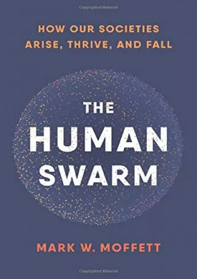(DOWNLOAD)-The Human Swarm: How Our Societies Arise, Thrive, and Fall