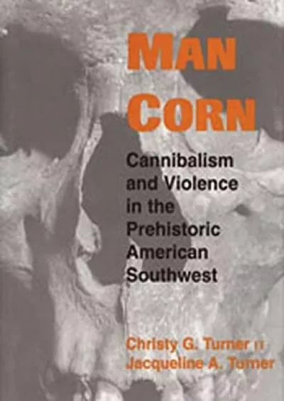 (BOOK)-Man Corn: Cannibalism and Violence in the Prehistoric American Southwest