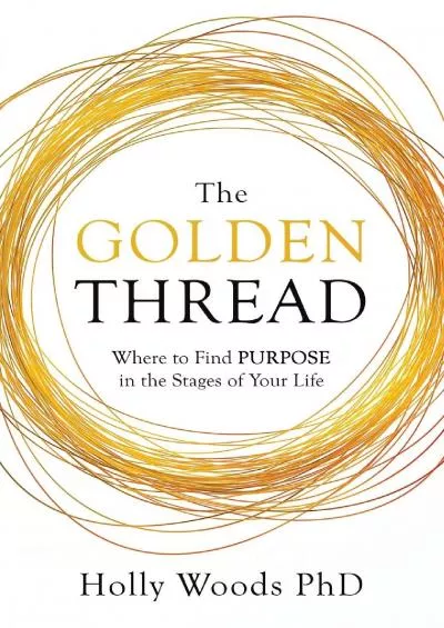 (EBOOK)-The Golden Thread: Where to Find Purpose in the Stages of Your Life