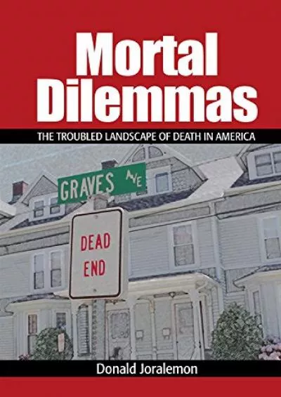 (DOWNLOAD)-Mortal Dilemmas: The Troubled Landscape of Death in America