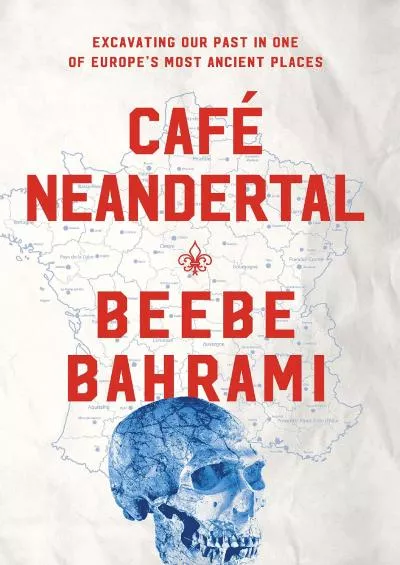 (EBOOK)-Café Neandertal: Excavating Our Past in One of Europe\'s Most Ancient Places