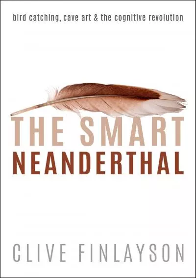 (BOOK)-The Smart Neanderthal: Bird catching, Cave Art, and the Cognitive Revolution