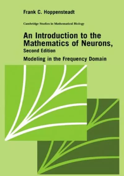 (EBOOK)-An Introduction to the Mathematics of Neurons: Modeling in the Frequency Domain (Cambridge Studies in Mathematical Biolog...