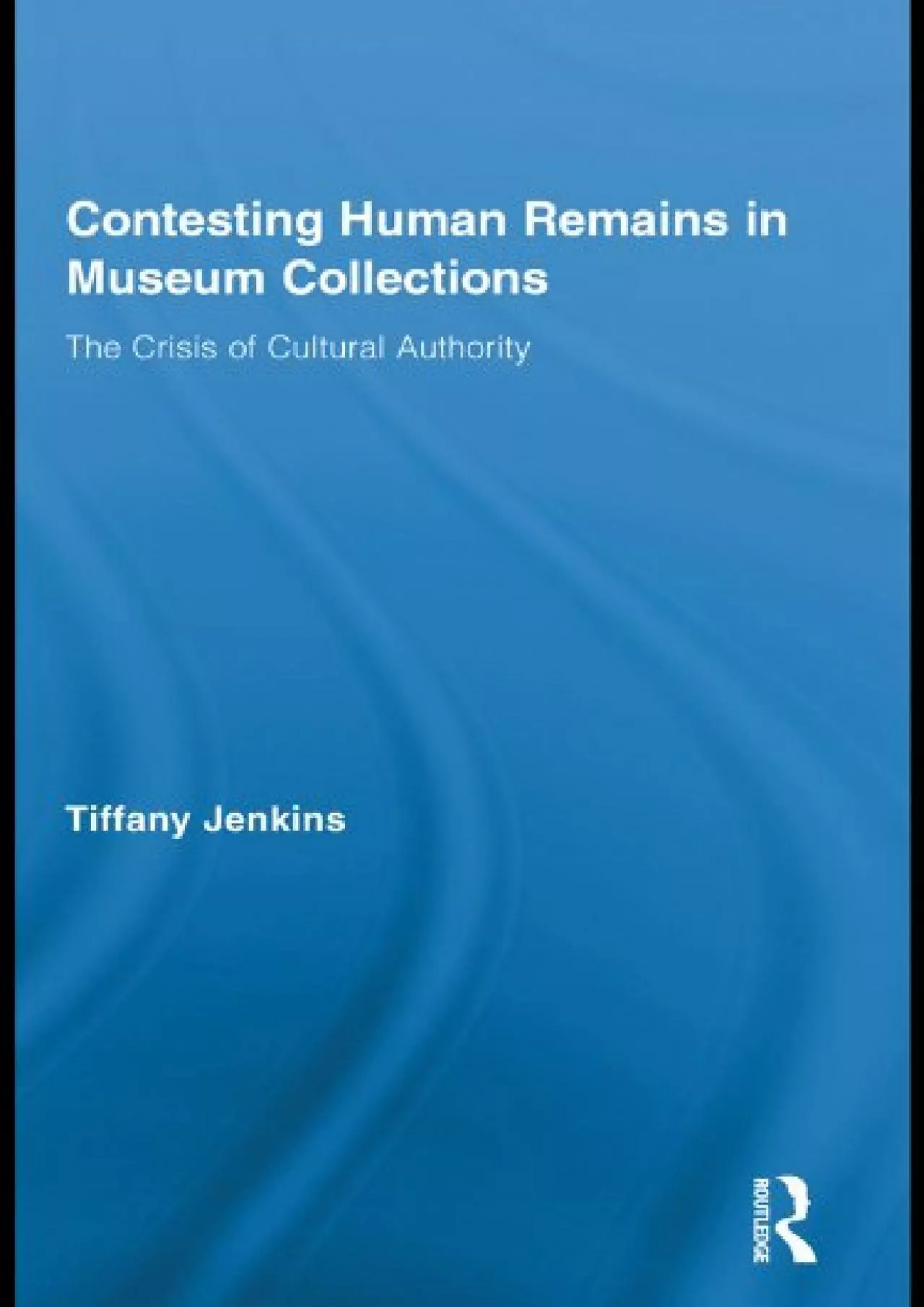 PDF-(DOWNLOAD)-Contesting Human Remains in Museum Collections: The Crisis of Cultural Authority