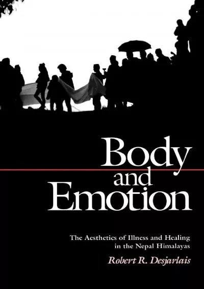 (EBOOK)-Body and Emotion: The Aesthetics of Illness and Healing in the Nepal Himalayas (Contemporary Ethnography)